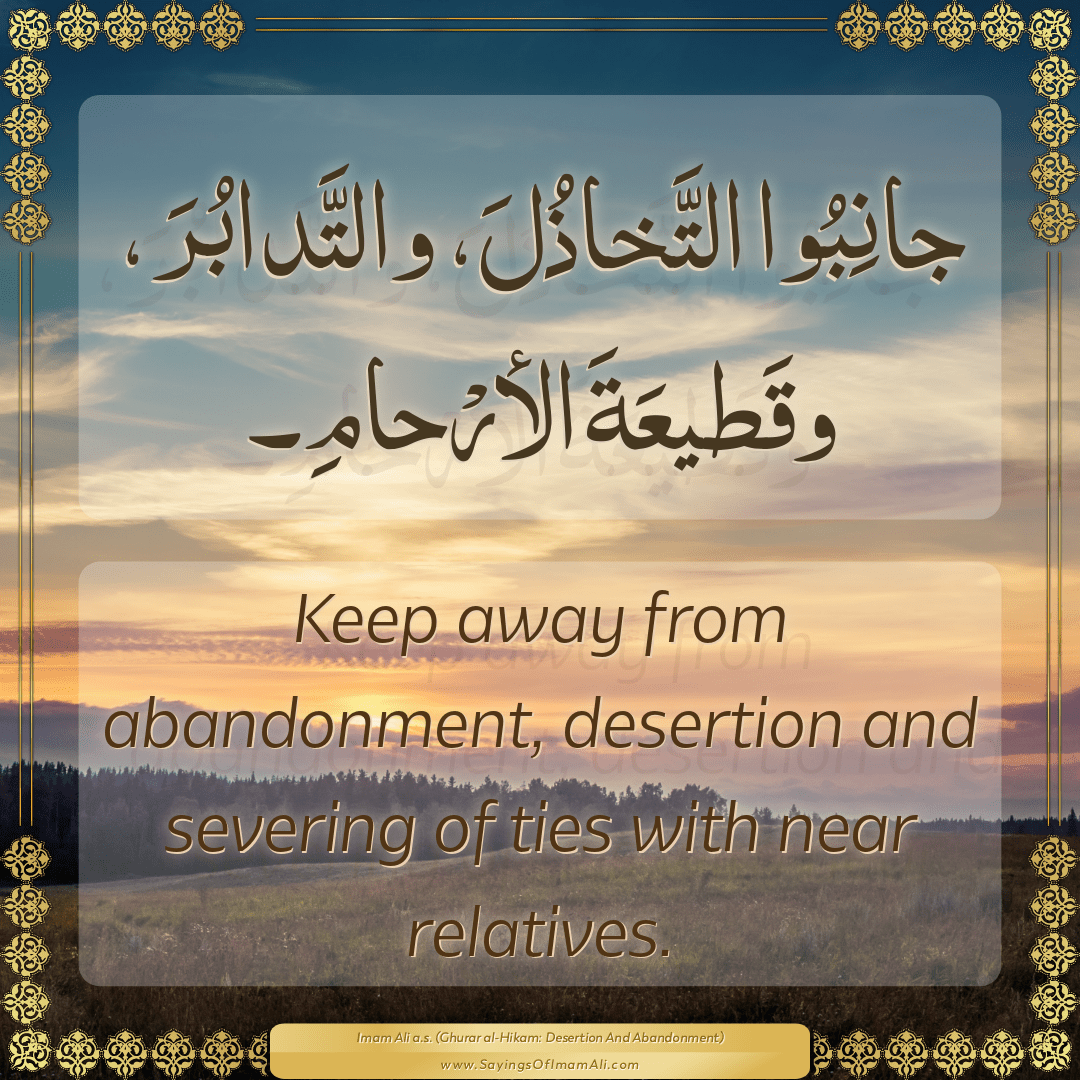 Keep away from abandonment, desertion and severing of ties with near...